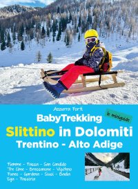 Immagine copertina libro BabyTrekking slittino in Dolomiti. Trentino-Alto Adige. Fiemme, Fassa, San Candido, Tre Cime, Bressanone, Vipiteno Funes, Gardena, Siusi, Badia Ega, Passiria