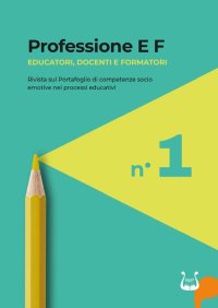 Immagine copertina libro Professione E F. Educatori, docenti e formatori. Rivista sul portafoglio di competenze socio emotive nei processi educativi (2023). Vol. 1