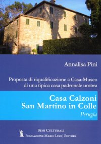 Immagine copertina libro Casa Calzoni, San Martino in Colle, Perugia. Proposta di riqualificazione a casa-museo di una tipica casa padronale umbra