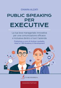 Immagine copertina libro Public speaking per executive. La tua leva manageriale innovativa per una comunicazione efficace e inclusiva dentro e fuori l'azienda