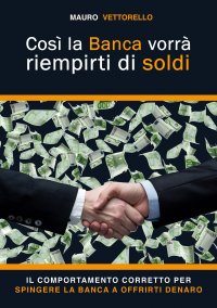 Immagine copertina libro Così la banca vorrà riempirti di soldi. Il comportamento corretto per spingere la banca a offrirti denaro
