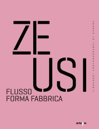 Immagine copertina libro Zeusi. Linguaggi contemporanei di sempre. Vol. 16-17: Flusso forma fabbrica