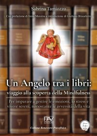 Immagine copertina libro Un angelo tra i libri: viaggio alla scoperta della mindfulness. Per imparare a gestire le emozioni, lo stress e vivere sereni, nonostante le avversità della vita