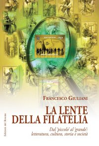 Immagine copertina libro La lente della filatelia. Dal piccolo al grande: letteratura, cultura, storia e società