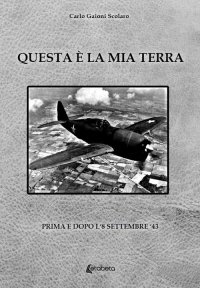 Immagine copertina libro Questa è la mia terra. Prima e dopo l'8 settembre '43