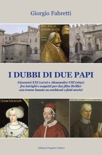 Immagine copertina libro I dubbi di due Papi. Giovanni XXI (1272) e Alessandro VIII (1691) fra intrighi e sospetti per due film thriller con trame basate su ambienti e fatti storici