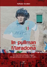 Immagine copertina libro In pullman con Maradona. La vita come un lungo viaggio. Ad ogni fermata chi scende e chi sale…