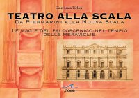 Immagine copertina libro Teatro alla Scala. Da Piermarini alla Nuova Scala. Le magie del palcoscenico nel tempo delle meraviglie