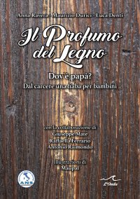 Immagine copertina libro Il profumo del legno. Dov’è papà? Dal carcere una fiaba per bambini