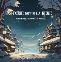 Immagine copertina libro Storie sotto la neve. Quattordici racconti di Natale