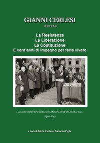 Immagine copertina libro Gianni Cerlesi. La resistenza, la liberazione, la costituzione. Vent'anni d'impegno per farla vivere