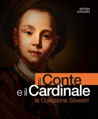 Immagine copertina libro Il conte e il cardinale. La collezione Silvestri. Catalogo della mostra (Rovigo, 30 novembre 2023-10 marzo 2024). Ediz. a colori