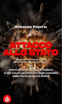 Immagine copertina libro Attacco allo Stato. Danni arrecati al popolo italiano e alle future generazioni dalla svendita delle partecipazioni statali