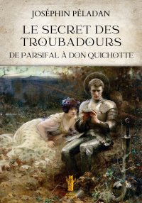 Immagine copertina libro Le secret des troubadours. De Parsifal à Don Quichotte