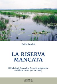 Immagine copertina libro La riserva mancata. Il Padule di Fucecchio fra crisi ambientale e difficile tutela (1970-1989)
