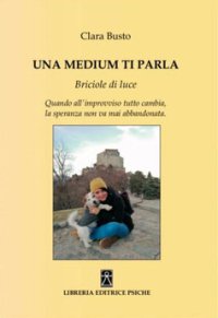 Immagine copertina libro Una medium ti parla. Briciole di luce. Quando all'improvviso tutto cambia, la speranza non va mai abbandonata
