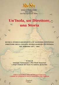 Immagine copertina libro Un'isola, un direttore, una storia. Ricerca storico-archivistica su Leopoldo Ponticelli, direttore della colonia penale agricola di Pianosa nel periodo 1871-1881. Nuova ediz.