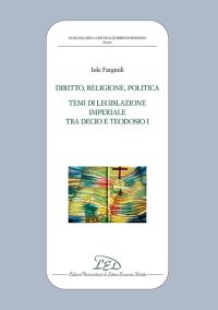 Immagine copertina libro Diritto, politica, religione. Temi di legislazione imperiale tra Decio e Teodosio I