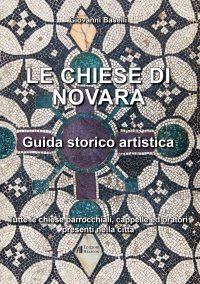 Immagine copertina libro Le Chiese di Novara. Guida storico artistica. Tutte le chiese parrocchiali, cappelle ed oratori presenti nella città