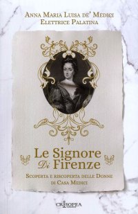 Immagine copertina libro Le signore di Firenze. Scoperta e riscoperta delle donne di casa Medici