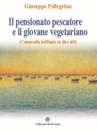 Immagine copertina libro Il pensionato pescatore e il giovane vegetariano (Commedia brillante in due atti)
