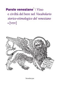 Immagine copertina libro Parole veneziane. Vol. 7: Vino e civiltà del bere nel Vocabolario storico-etimologico del veneziano (VEV)