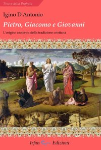 Immagine copertina libro Pietro, Giacomo e Giovanni. L'origine esoterica della tradizione cristiana