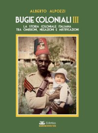 Immagine copertina libro Bugie coloniali. Vol. 3: La storia coloniale italiana tra omissioni, negazioni e mistificazioni