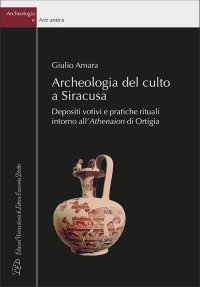 Immagine copertina libro Archeologia del culto a Siracusa. Depositi votivi e pratiche rituali intorno all'Athenaion di Ortigia