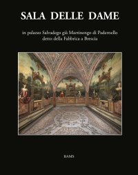 Immagine copertina libro Sala delle Dame, in palazzo Salvadego già Martinengo di Padernello detto della Fabbrica a Brescia. Ediz. illustrata