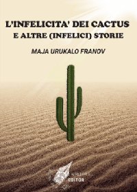 Immagine copertina libro L'infelicità dei cactus e altre (infelici) storie