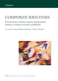 Immagine copertina libro Composite identities. Percorsi tra cinema, teatro, letteratura, musica, scienze sociali e politiche