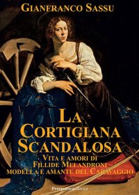 Immagine copertina libro La cortigiana scandalosa. Vita e amori di Fillide Melandroni. Modella e amante del Caravaggio