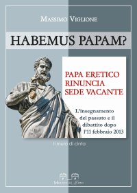 Immagine copertina libro Habemus papam? Papa eretico, rinuncia, sede vacante. L'insegnamento del passato e il dibattito dopo l'11 febbraio 2013