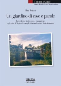 Immagine copertina libro Un giardino di cose e parole. Ecosistema linguistico e formazione negli scritti di Virginia Staurenghi, Gemma Harasim, Maria Montessori