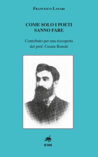 Immagine copertina libro Come solo i poeti sanno fare. Contributo per una riscoperta del prof. Cesare Romiti