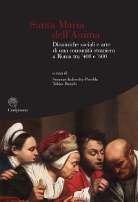 Immagine copertina libro Santa Maria dell'Anima. Dinamiche sociali e arte di una comunità straniera a Roma tra '400 e '600. Ediz. illustrata