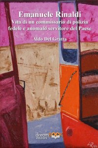 Immagine copertina libro Emanuele Rinaldi. Vita di un commissario di polizia fedele e anomalo servitore del Paese