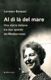 Immagine copertina libro Al di là del mare. Una storia italiana tra due sponde del Mediterraneo