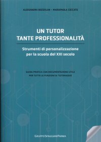 Immagine copertina libro Un tutor, tante professionalità. Strumenti di personalizzazione per la scuola del XXI secolo. Guida pratica con documentazione utile per tutte le funzioni di tutoraggio