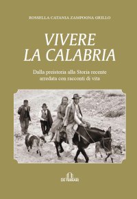 Immagine copertina libro Vivere la Calabria.  Dalla preistoria alla Storia recente arredata con racconti di vita