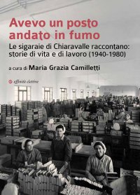 Immagine copertina libro Avevo un posto andato in fumo. Le sigaraie di Chiaravalle raccontano: storie di vita e di lavoro (1940-1980)