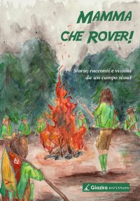 Immagine copertina libro Mamma che Rover! Storie, racconti e visioni da un campo scout