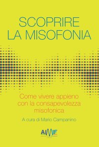 Immagine copertina libro Scoprire la misofonia. Come vivere appieno con la consapevolezza misofonica