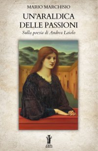 Immagine copertina libro Un'araldica delle passioni. Sulla poesia di Andrea Laiolo