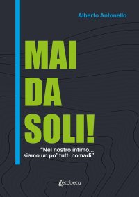 Immagine copertina libro Mai da soli! «Nel nostro intimo... siamo un po' tutti nomadi»