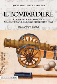 Immagine copertina libro Il bombardiere e la sua figura professionale nella letteratura militare dei secoli XVI e XVII