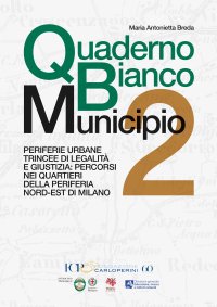 Immagine copertina libro Quaderno Bianco Municipio 2. Periferie urbane trincee di legalità e giustizia: percorsi nei quartieri della periferia nord-est di Milano
