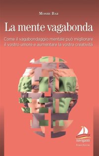 Immagine copertina libro La mente vagabonda. Come il vagabondaggio mentale può migliorare il vostro umore e aumentare la vostra creatività