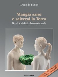 Immagine copertina libro Mangia sano e salverai la terra. Piccoli produttori ed economia locale